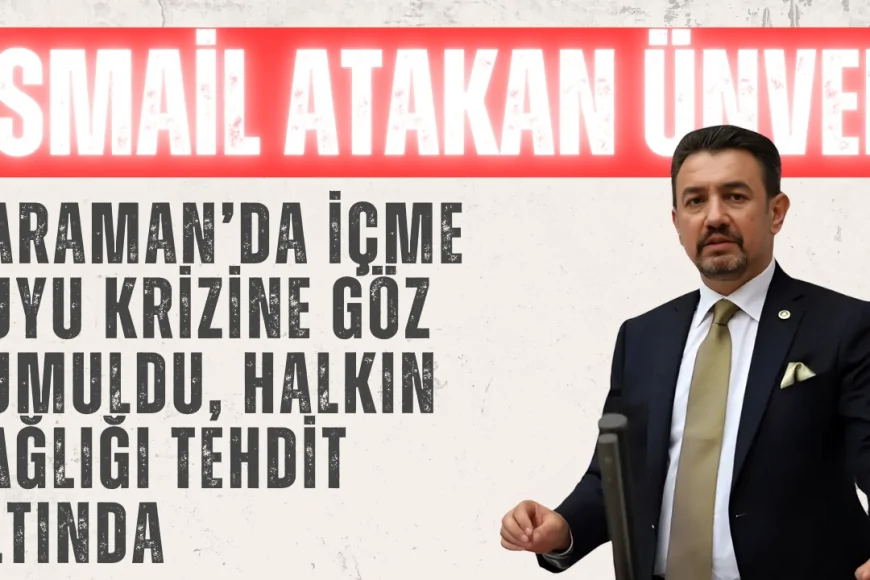 CHP’li Ünver: ‘Karaman’da içme suyu krizine göz yumuldu, halkın sağlığı tehdit altında’