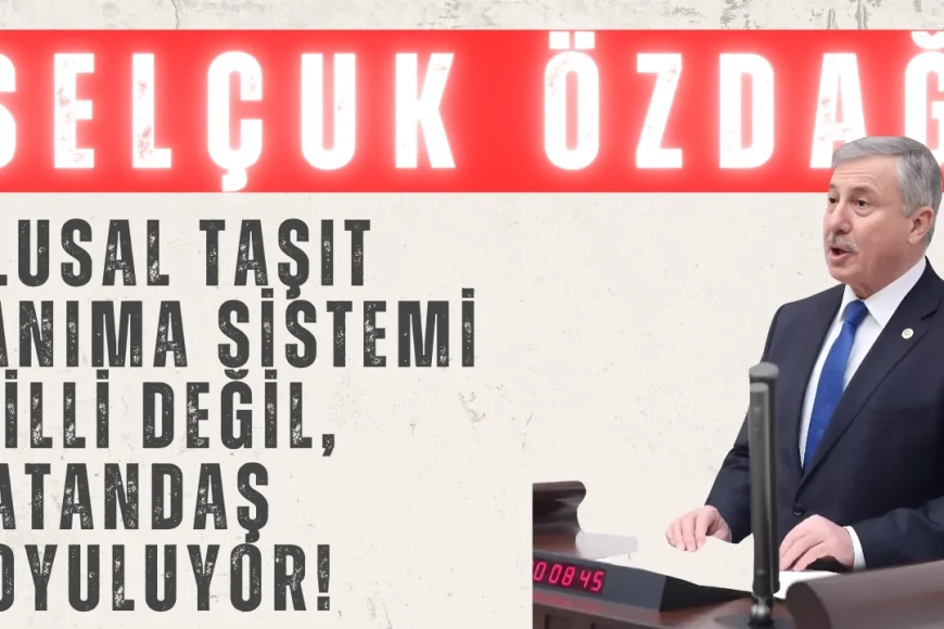 Selçuk Özdağ: ‘Ulusal Taşıt Tanıma Sistemi milli değil, vatandaş soyuluyor!’