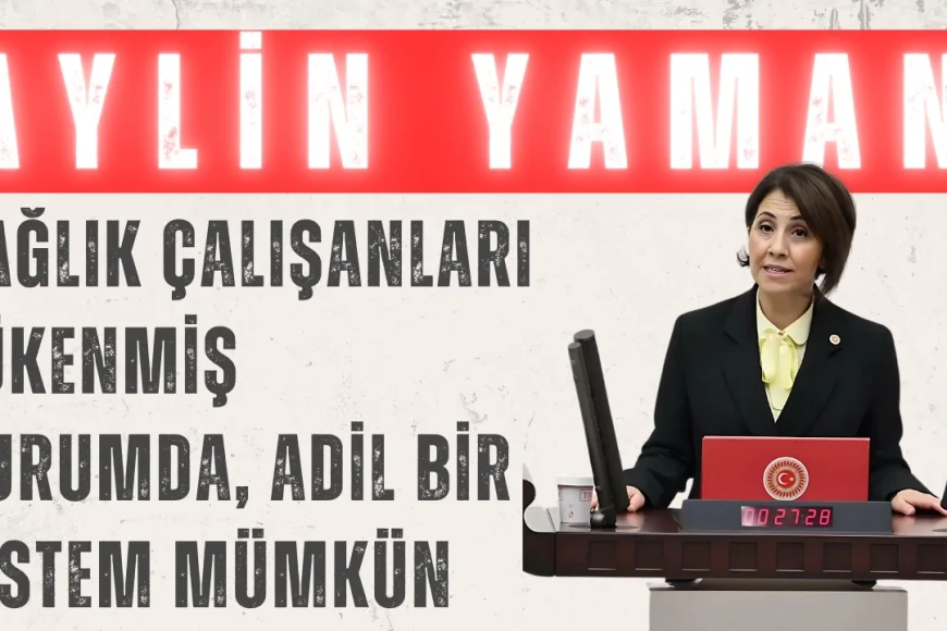 CHP’li Aylin Yaman: ‘Sağlık çalışanları tükenmiş durumda, adil bir sistem mümkün’