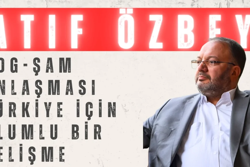 SES Partisi Genel Başkanı Atıf Özbey: ‘SDG-Şam anlaşması Türkiye için olumlu bir gelişme’