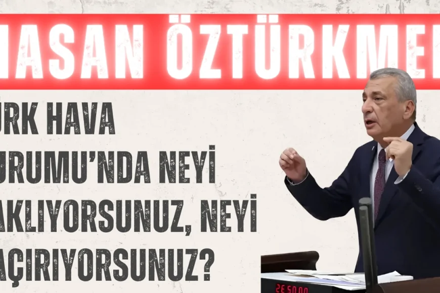 CHP’li Hasan Öztürkmen: ‘Türk Hava Kurumu’nda neyi saklıyorsunuz, neyi kaçırıyorsunuz?’