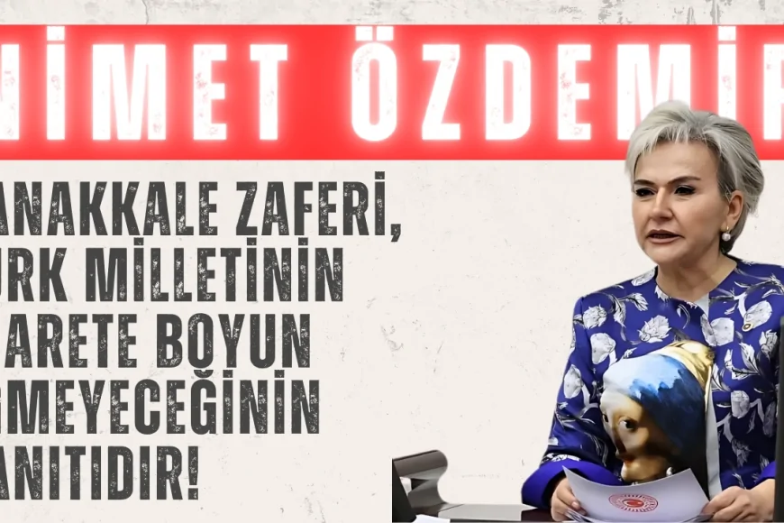 CHP’li Nimet Özdemir: ‘Çanakkale Zaferi, Türk milletinin esarete boyun eğmeyeceğinin kanıtıdır!’