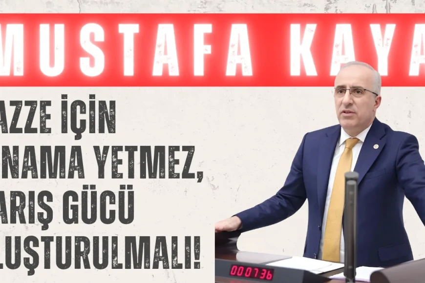 Saadet Partili Mustafa Kaya: ‘Gazze için kınama yetmez, barış gücü oluşturulmalı!’