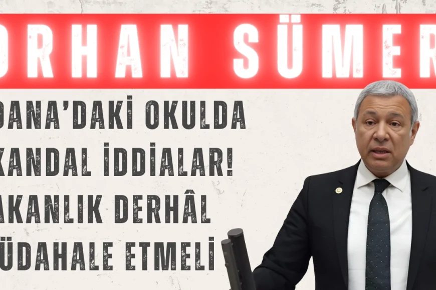 CHP’li Orhan Sümer: ‘Adana’daki okulda skandal iddialar! Bakanlık derhâl müdahale etmeli’