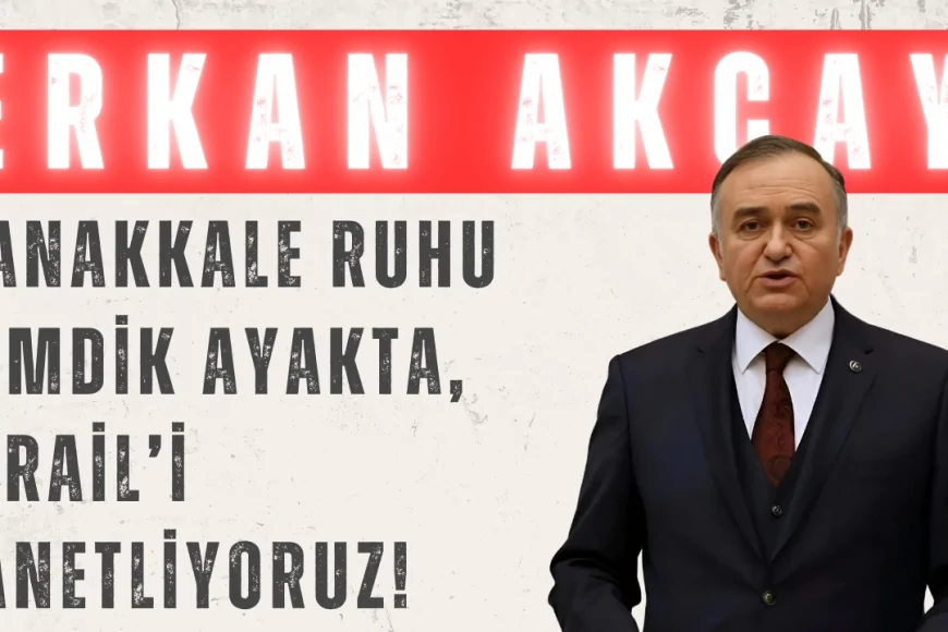 MHP’li Erkan Akçay: ‘Çanakkale ruhu dimdik ayakta, İsrail’i lanetliyoruz!’