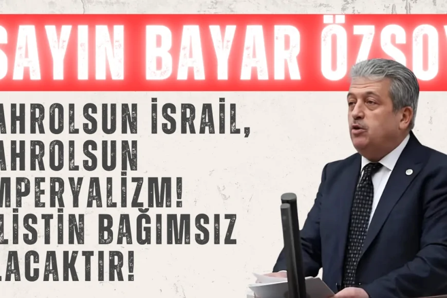 AK Parti’li Sayın Bayar Özsoy: ‘Kahrolsun İsrail, kahrolsun emperyalizm! Filistin bağımsız olacaktır!’
