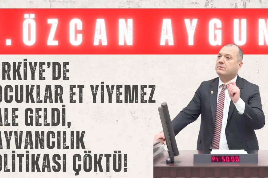 CHP’li İlhami Özcan Aygun: ‘Türkiye’de çocuklar et yiyemez hale geldi, hayvancılık politikası çöktü!’