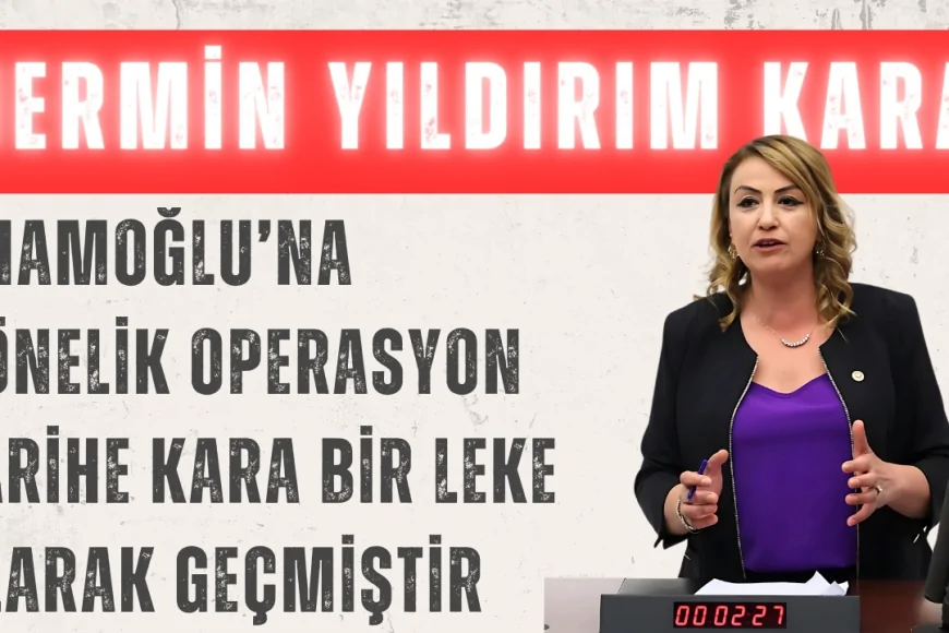 CHP’li Nermin Yıldırım Kara: ‘İmamoğlu’na yönelik operasyon tarihe kara bir leke olarak geçmiştir’
