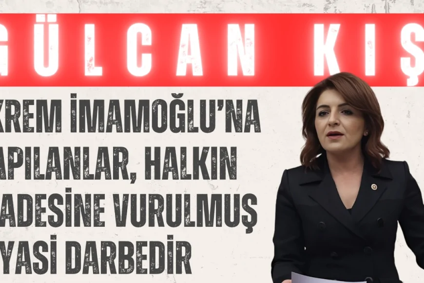 CHP’li Gülcan Kış: ‘Ekrem İmamoğlu’na yapılanlar, halkın iradesine vurulmuş siyasi darbedir’