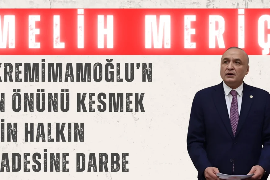 CHP’li Melih Meriç: 'Ekrem İmamoğlu’nun önünü kesmek için halkın iradesine darbe yapıldı'