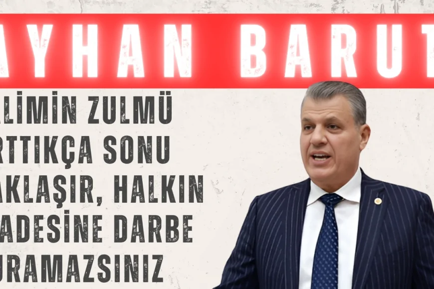 CHP’li Ayhan Barut: ‘Zalimin zulmü arttıkça sonu yaklaşır, halkın iradesine darbe vuramazsınız’