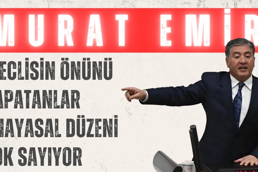 CHP Grup Başkanvekili Murat Emir: 'Meclisin önünü kapatanlar anayasal düzeni yok sayıyor'