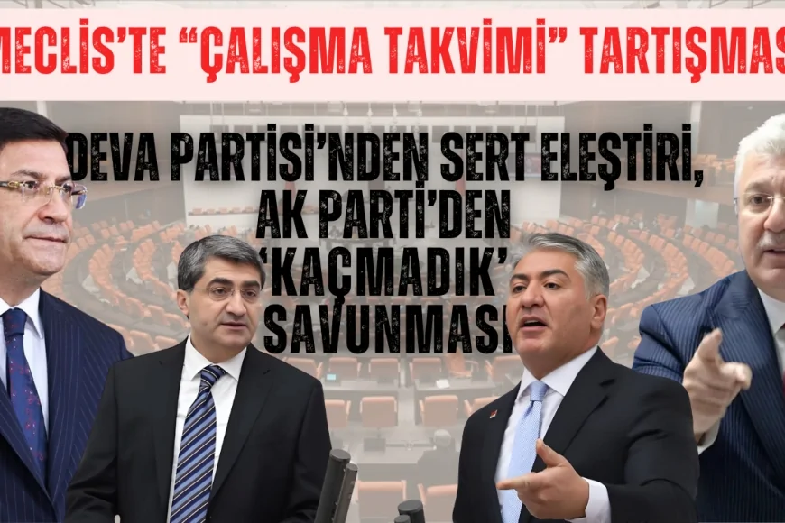 Meclis’te “çalışma takvimi” tartışması: DEVA Partisi’nden sert eleştiri, AK Parti’den ‘kaçmadık’ savunması