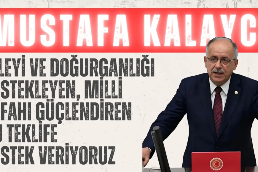 MHP’li Kalaycı: ‘Aileyi ve doğurganlığı destekleyen, milli refahı güçlendiren bu teklife destek veriyoruz’
