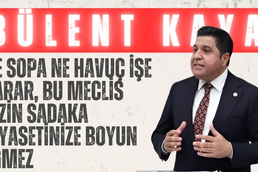 Yeniyol Grubu Başkanı Bülent Kaya: ‘Ne sopa ne havuç işe yarar, bu Meclis sizin sadaka siyasetinize boyun eğmez’