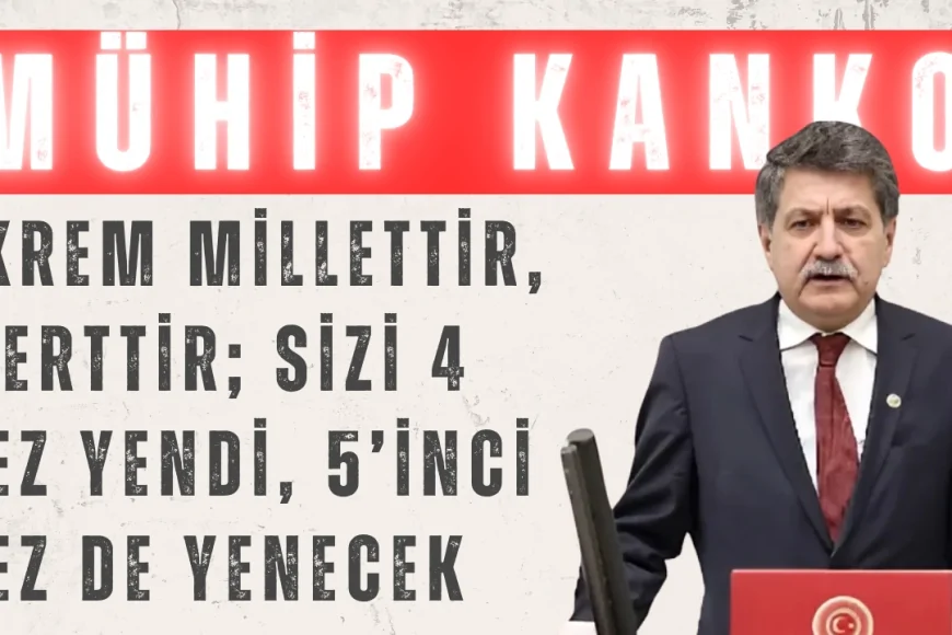 CHP’li Mühip Kanko: ‘Ekrem millettir, merttir; sizi 4 kez yendi, 5’inci kez de yenecek’