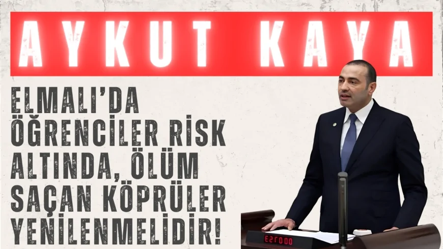 CHP’li Aykut Kaya: ‘Elmalı’da öğrenciler risk altında, ölüm saçan köprüler yenilenmelidir!’