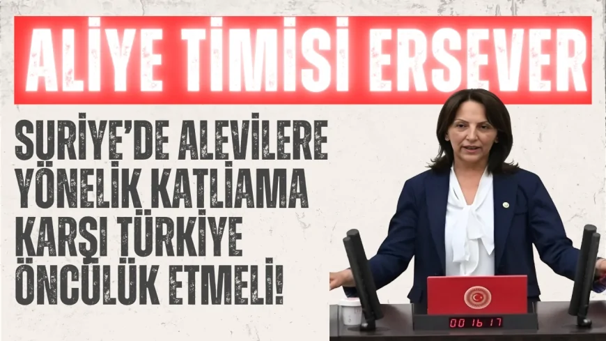 CHP’li Aliye Timisi Ersever: ‘Suriye’de Alevilere yönelik katliama karşı Türkiye öncülük etmeli!’