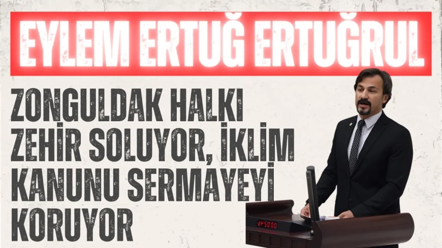 CHP’li Eylem Ertuğrul: ‘Zonguldak halkı zehir soluyor, iklim kanunu sermayeyi koruyor!’