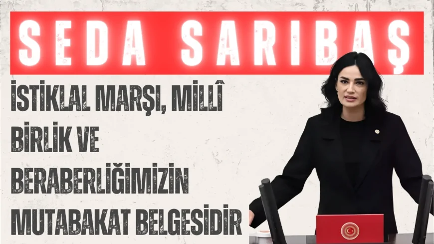 AK Parti’li Seda Sarıbaş: ‘İstiklal Marşı, millî birlik ve beraberliğimizin mutabakat belgesidir’