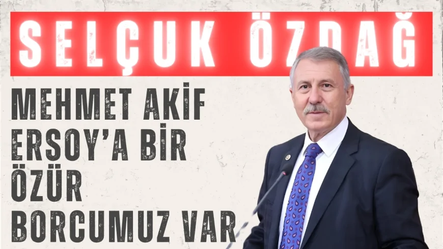 Yeniyol Partili Selçuk Özdağ: ‘Mehmet Akif Ersoy’a bir özür borcumuz var’