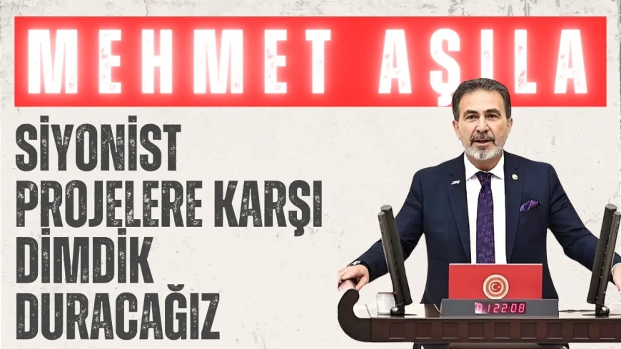 Yeniden Refahlı Mehmet Aşıla: ‘Siyonist projelere karşı dimdik duracağız’