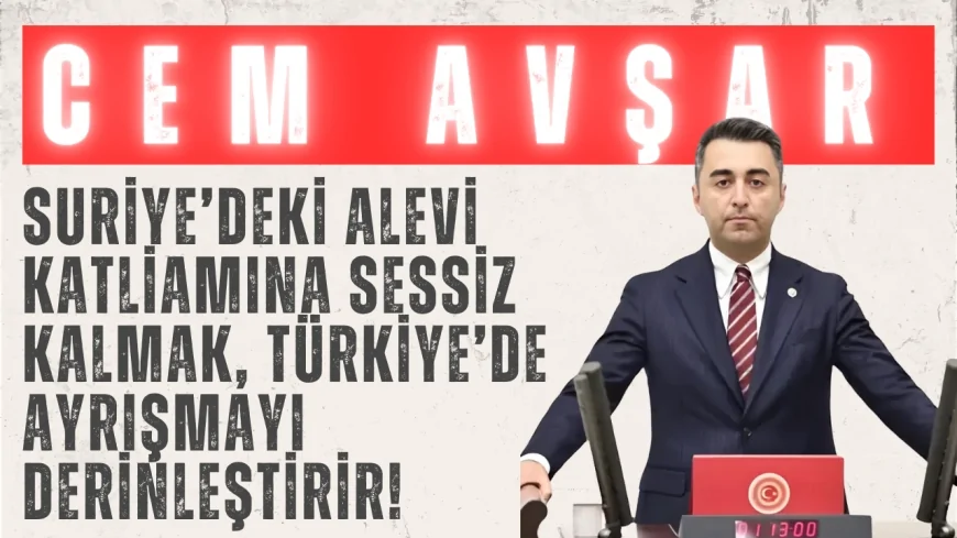 DEVA Partili Cem Avşar: ‘Suriye’deki Alevi katliamına sessiz kalmak, Türkiye’de ayrışmayı derinleştirir!’