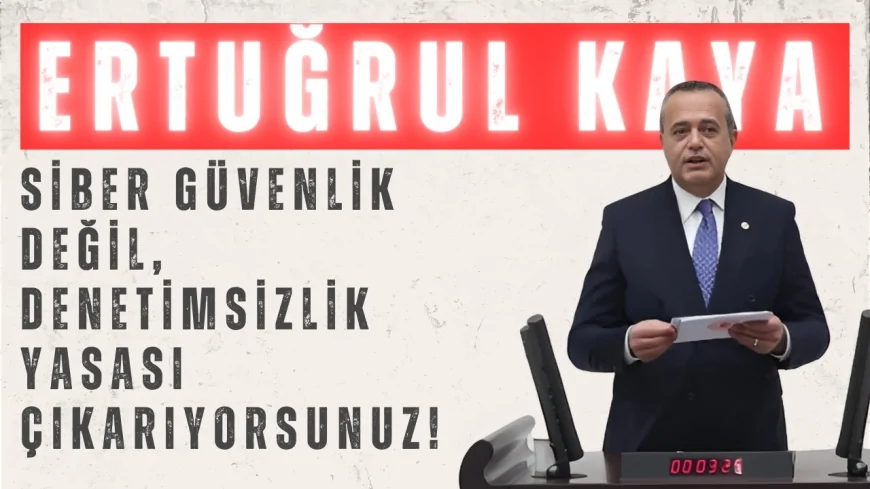 DEVA Partili Ertuğrul Kaya: "Siber güvenlik değil, denetimsizlik yasası çıkarıyorsunuz!"