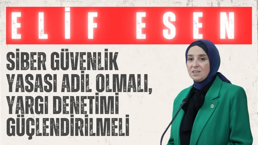 DEVA Partili Elif Esen: ‘Siber güvenlik yasası adil olmalı, yargı denetimi güçlendirilmeli’