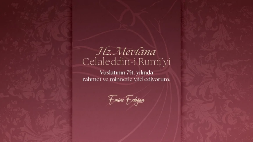 Emine Erdoğan’dan Şeb-i Arus Paylaşımı: “Hazreti Mevlana’yı Rahmet ve Hürmetle Anıyorum”