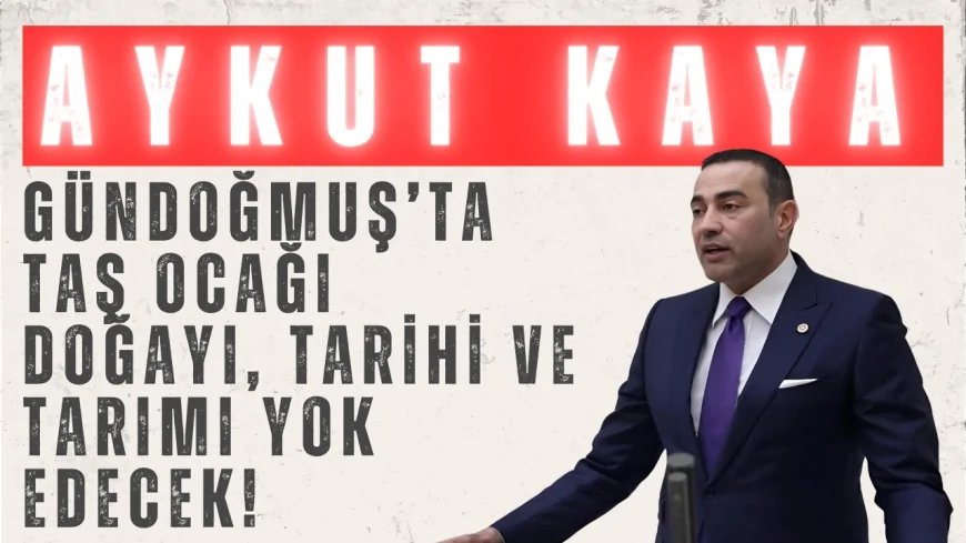 CHP’li Aykut Kaya: ‘Gündoğmuş’ta taş ocağı doğayı, tarihi ve tarımı yok edecek!’