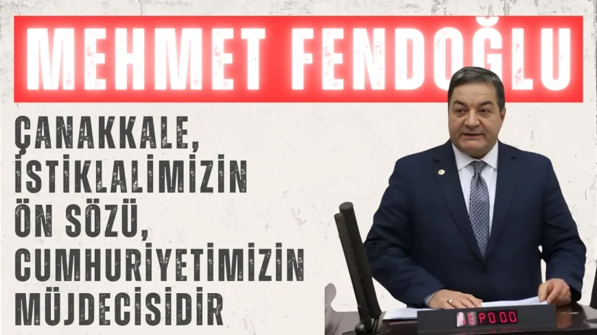 MHP’li Mehmet Fendoğlu: ‘Çanakkale, istiklalimizin ön sözü, cumhuriyetimizin müjdecisidir’
