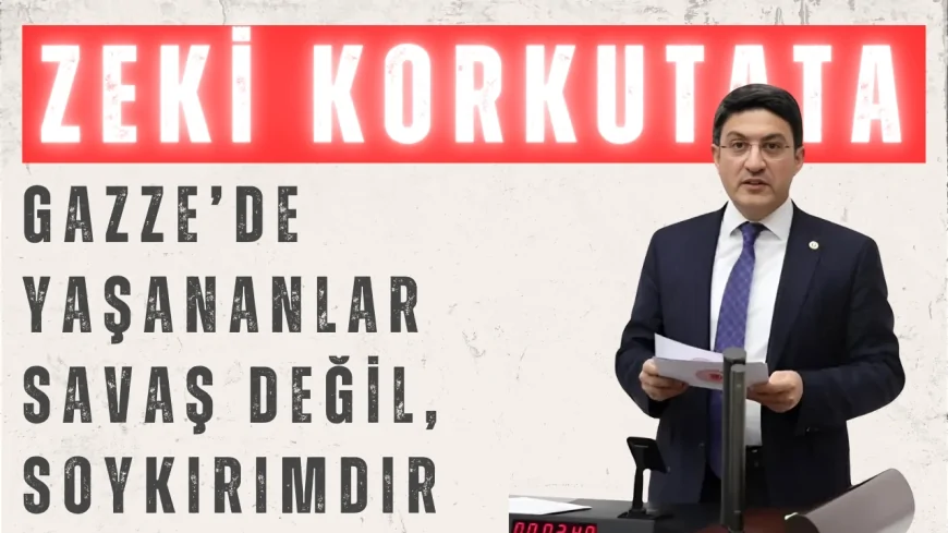 AK Parti’li Zeki Korkutata: ‘Gazze’de yaşananlar savaş değil, soykırımdır’