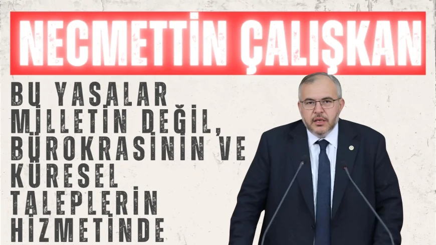 Saadet Partili Necmettin Çalışkan: ‘Bu yasalar milletin değil, bürokrasinin ve küresel taleplerin hizmetinde’