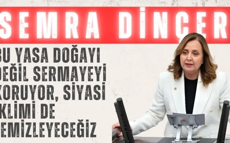 CHP’li Dinçer’den İklim Kanunu tepkisi: “Bu yasa doğayı değil sermayeyi koruyor, siyasi iklimi de temizleyeceğiz”