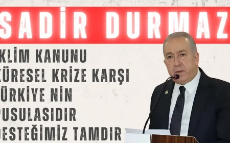 MHP’li Sadir Durmaz: “İklim Kanunu küresel krize karşı Türkiye’nin pusulasıdır, desteğimiz tamdır”