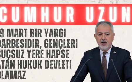 CHP’li Cumhur Uzun’dan sert çıkış: ‘19 Mart bir yargı darbesidir, gençleri suçsuz yere hapse atan hukuk devleti olamaz’