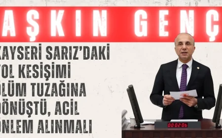 CHP’li Aşkın Genç: ‘Kayseri Sarız’daki yol kesişimi ölüm tuzağına dönüştü, acil önlem alınmalı’