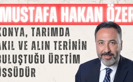 Mustafa Hakan Özer: 'Konya, tarımda akıl ve alın terinin buluştuğu üretim üssüdür'