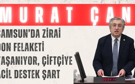 Murat Çan: 'Samsun’da zirai don felaketi yaşanıyor, çiftçiye acil destek şart'