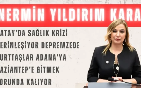 Nermin Yıldırım Kara: “Hatay’da sağlık krizi derinleşiyor, depremzede yurttaşlar Adana’ya, Gaziantep’e gitmek zorunda kalıyor”
