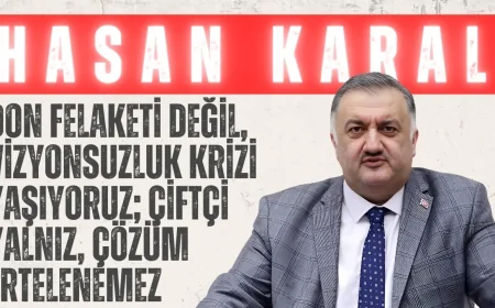 Hasan Karal: “Don felaketi değil, vizyonsuzluk krizi yaşıyoruz; çiftçi yalnız, çözüm ertelenemez”