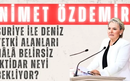 Nimet Özdemir: 'Suriye ile deniz yetki alanları hâlâ belirsiz, iktidar neyi bekliyor?'