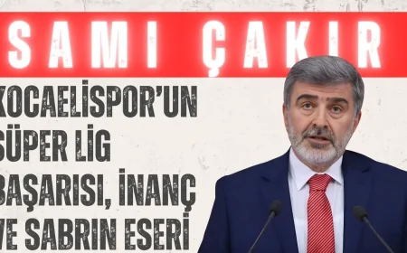 AK Parti Kocaeli Milletvekili Sami Çakır: 'Kocaelispor’un Süper Lig başarısı, inanç ve sabrın eseri'