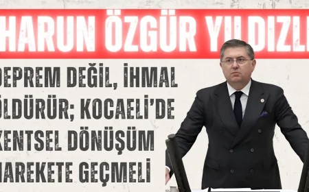 Harun Özgür Yıldızlı: ‘Deprem Değil, İhmal Öldürür; Kocaeli’de Kentsel Dönüşüm Harekete Geçmeli’
