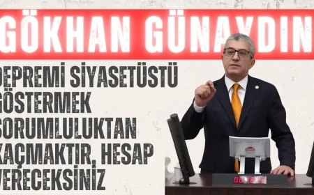 Gökhan Günaydın’dan Sert Çıkış: ‘Depremi Siyasetüstü Göstermek Sorumluluktan Kaçmaktır, Hesap Vereceksiniz’