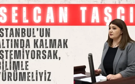 Selcan Taşcı’dan TBMM’de Deprem Gerçeği ve Kanal İstanbul Tepkisi: ‘İstanbul’un Altında Kalmak İstemiyorsak, Bilimle Yürümeliyiz’