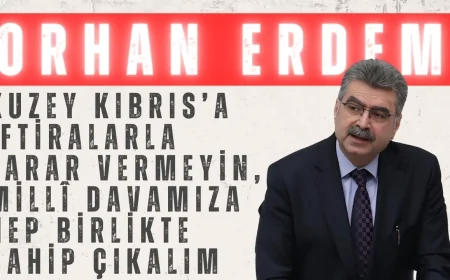 Orhan Erdem: ‘Kuzey Kıbrıs’a İftiralarla Zarar Vermeyin, Millî Davamıza Hep Birlikte Sahip Çıkalım’
