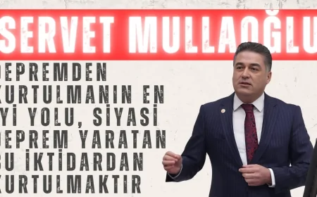 Servet Mullaoğlu: 'Depremden Kurtulmanın En İyi Yolu, Siyasi Deprem Yaratan Bu İktidardan Kurtulmaktır'