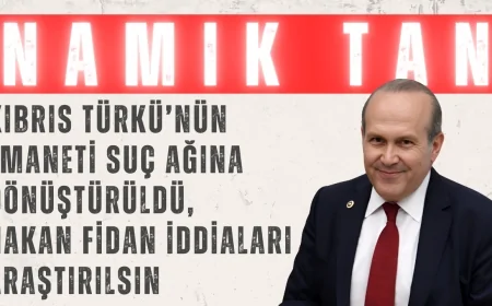 Namık Tan: ‘Kıbrıs Türkü’nün Emaneti Suç Ağına Dönüştürüldü, Hakan Fidan İddiaları Araştırılsın’